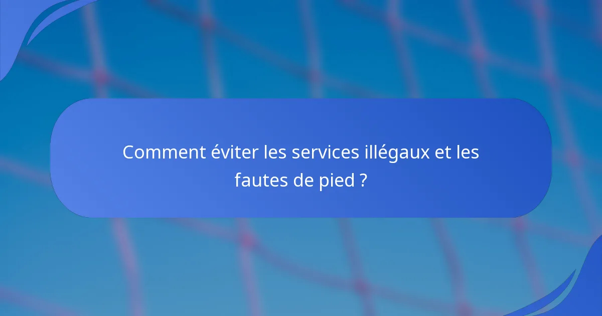 Comment éviter les services illégaux et les fautes de pied ?