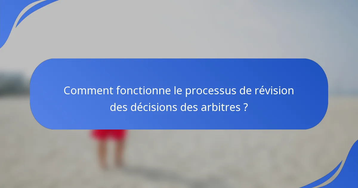 Comment fonctionne le processus de révision des décisions des arbitres ?