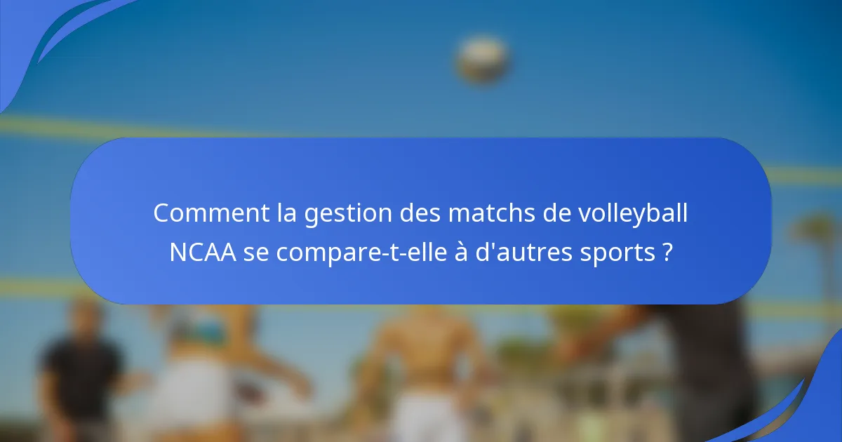 Comment la gestion des matchs de volleyball NCAA se compare-t-elle à d'autres sports ?