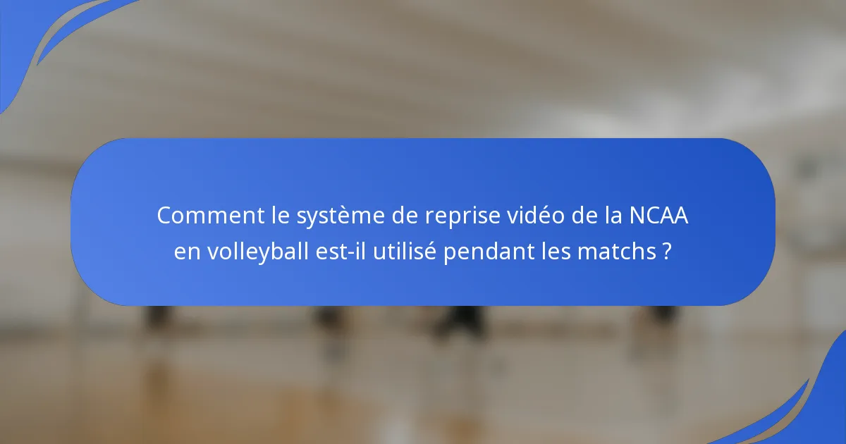 Comment le système de reprise vidéo de la NCAA en volleyball est-il utilisé pendant les matchs ?