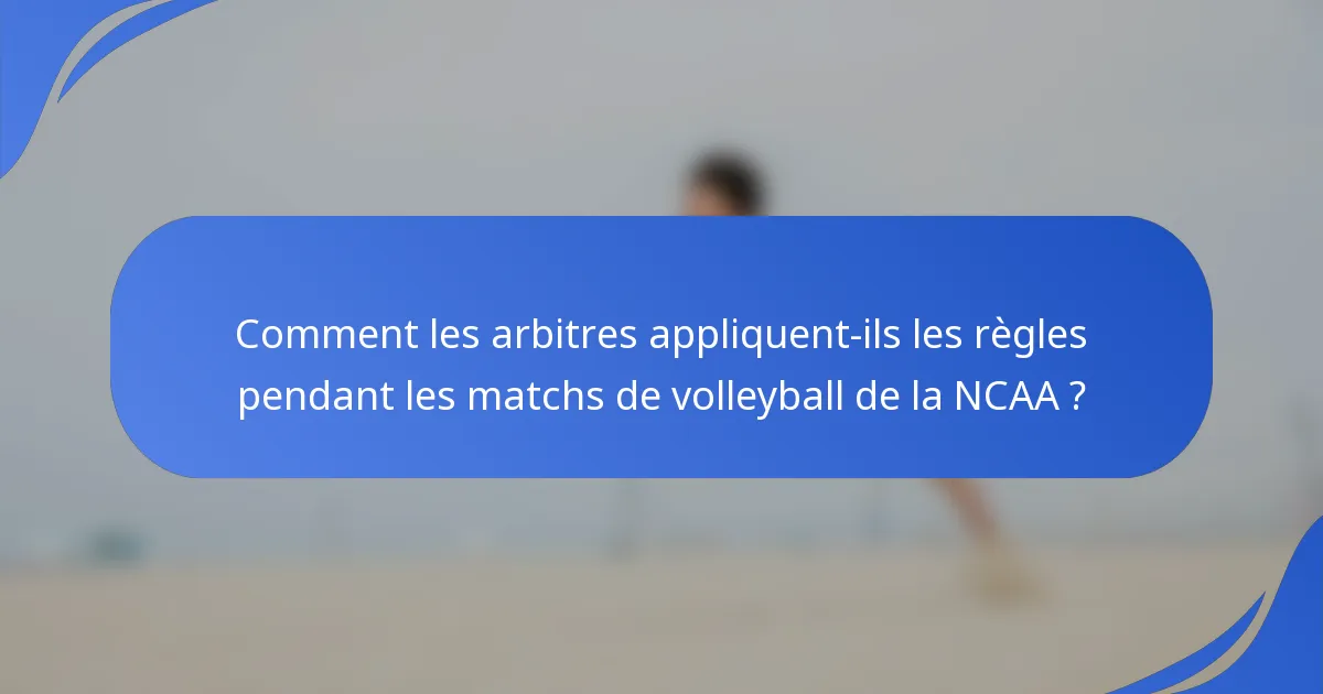 Comment les arbitres appliquent-ils les règles pendant les matchs de volleyball de la NCAA ?