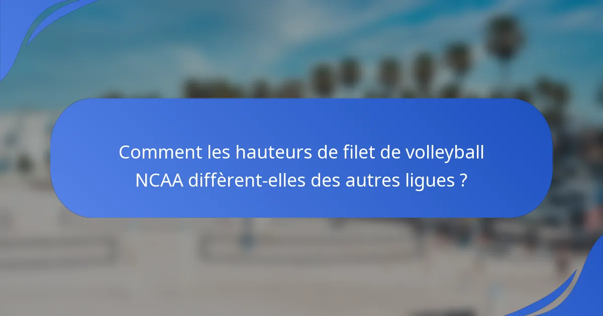 Comment les hauteurs de filet de volleyball NCAA diffèrent-elles des autres ligues ?