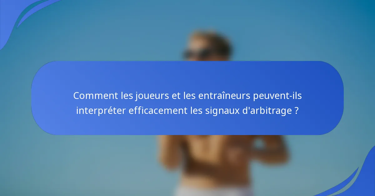 Comment les joueurs et les entraîneurs peuvent-ils interpréter efficacement les signaux d'arbitrage ?