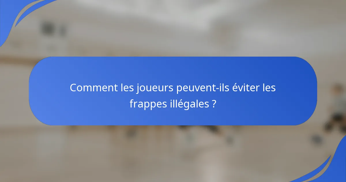 Comment les joueurs peuvent-ils éviter les frappes illégales ?
