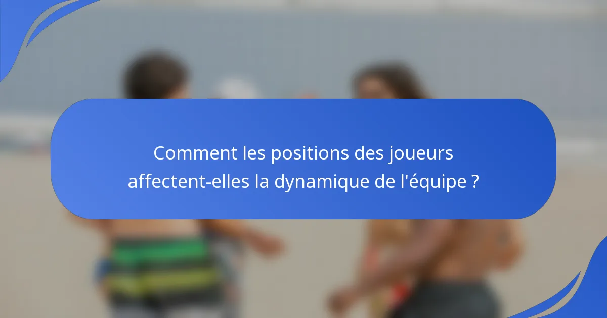 Comment les positions des joueurs affectent-elles la dynamique de l'équipe ?