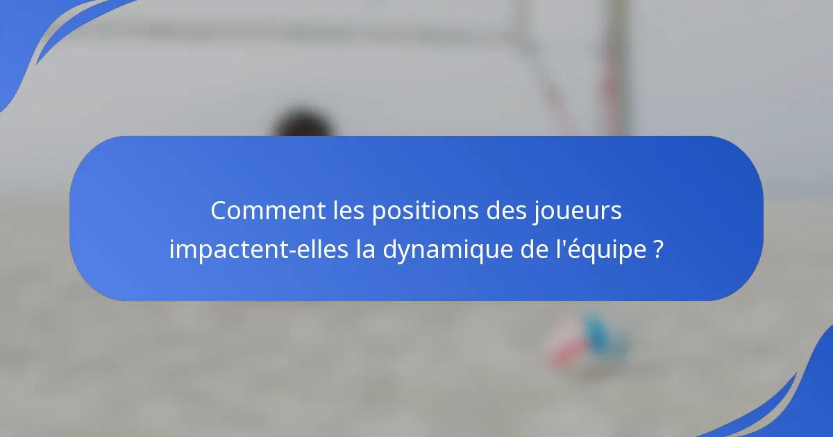 Comment les positions des joueurs impactent-elles la dynamique de l'équipe ?