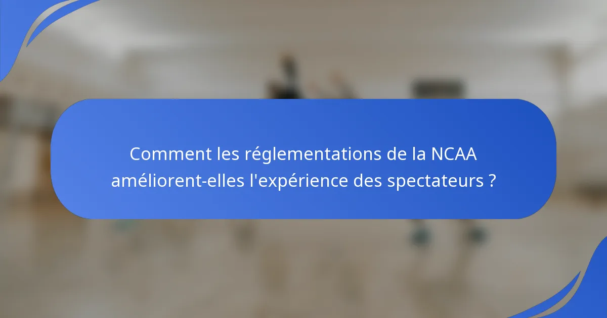 Comment les réglementations de la NCAA améliorent-elles l'expérience des spectateurs ?