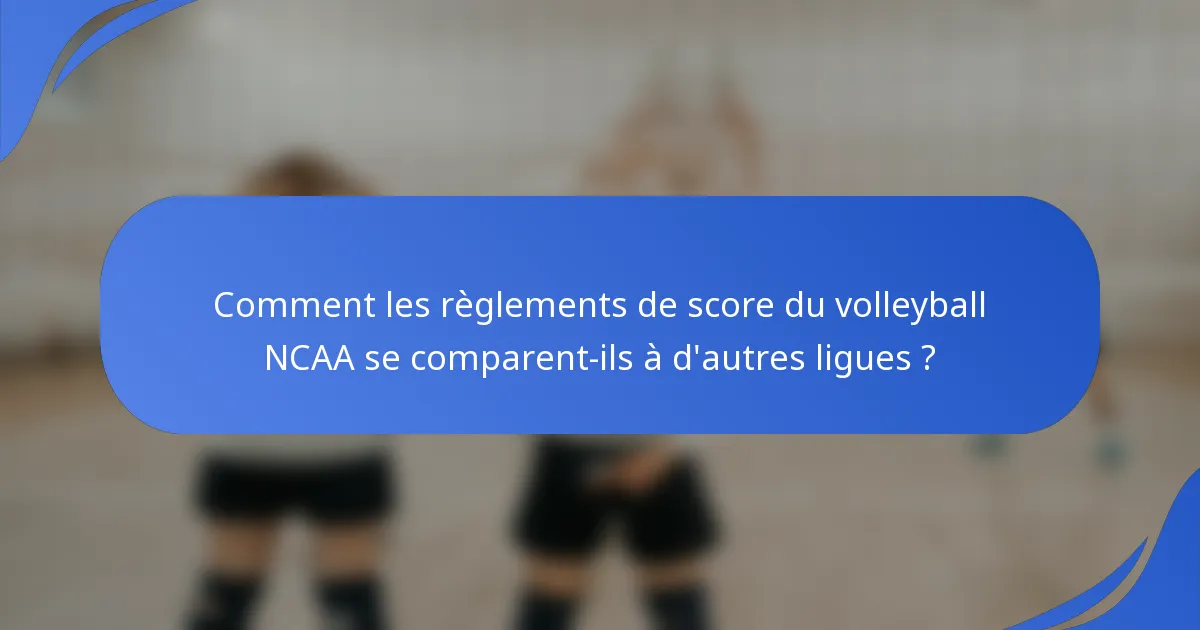 Comment les règlements de score du volleyball NCAA se comparent-ils à d'autres ligues ?