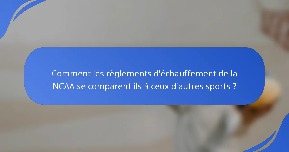 Comment les règlements d'échauffement de la NCAA se comparent-ils à ceux d'autres sports ?