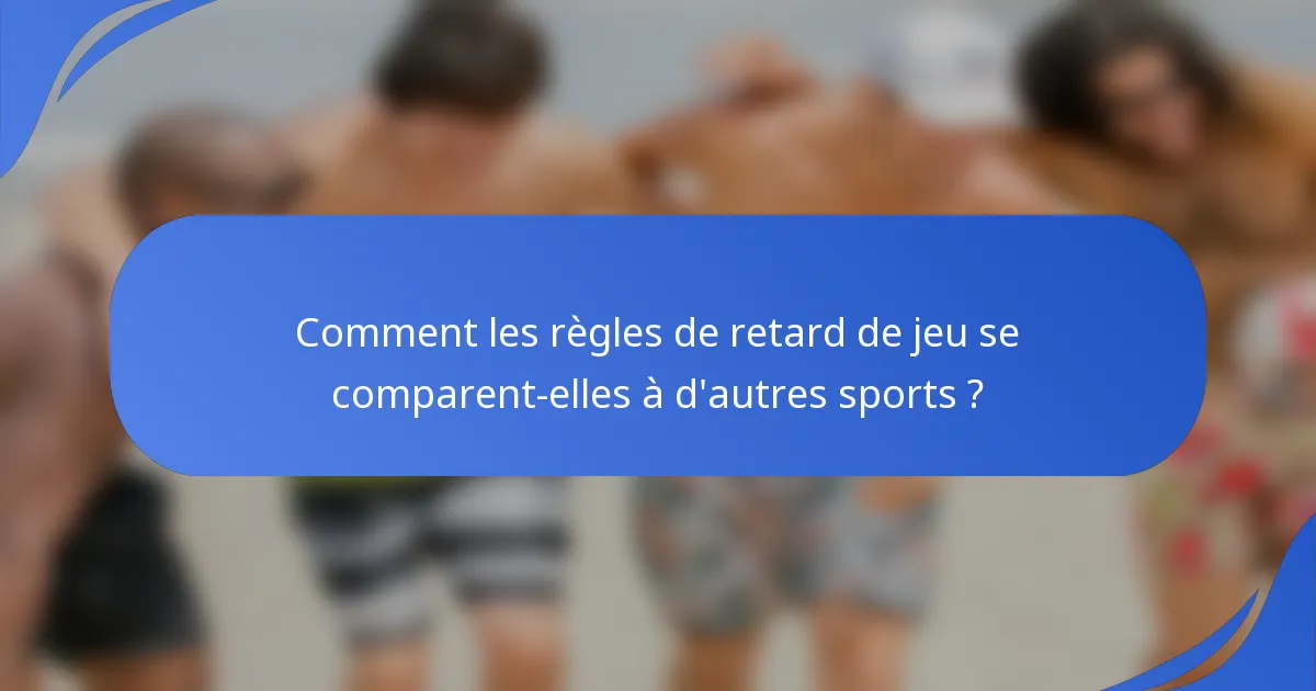 Comment les règles de retard de jeu se comparent-elles à d'autres sports ?