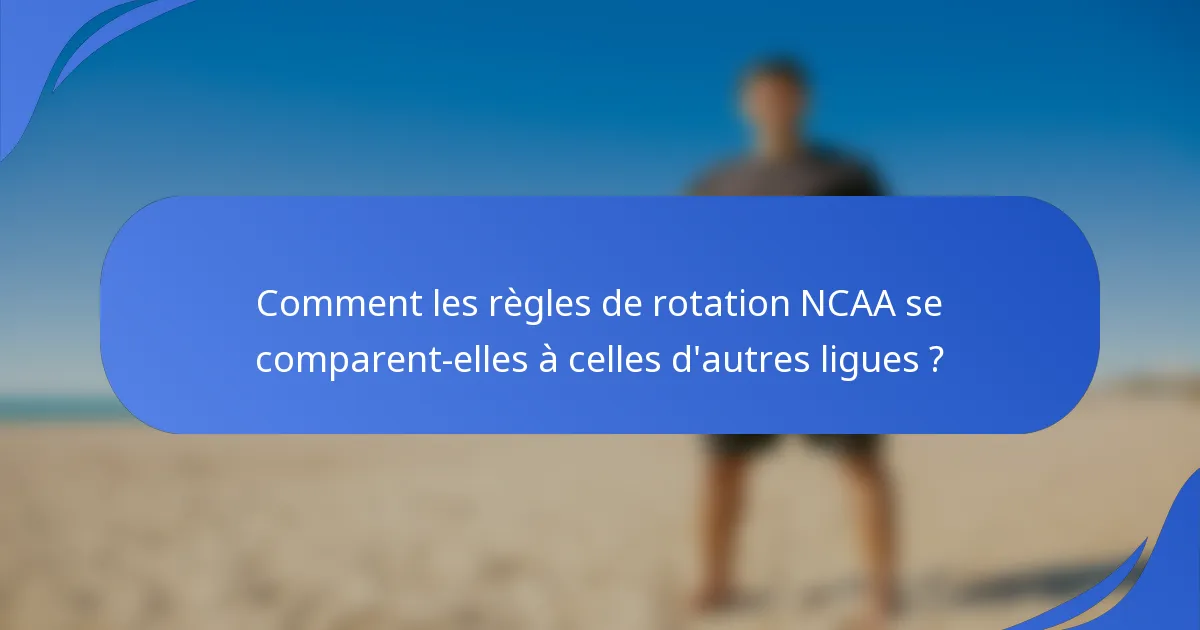 Comment les règles de rotation NCAA se comparent-elles à celles d'autres ligues ?