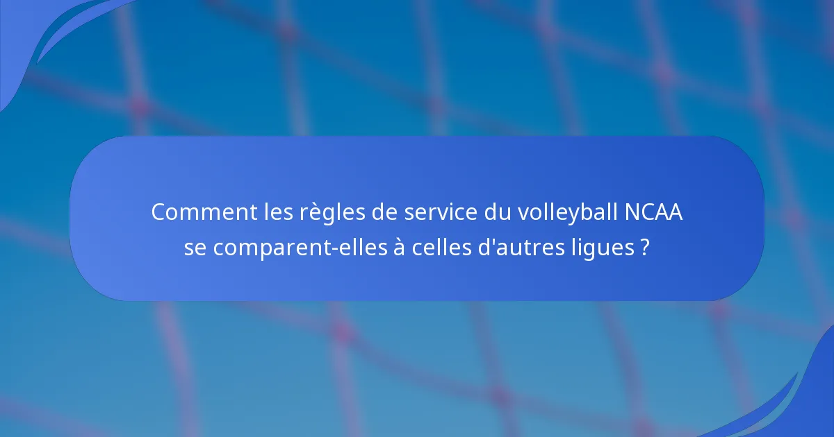 Comment les règles de service du volleyball NCAA se comparent-elles à celles d'autres ligues ?