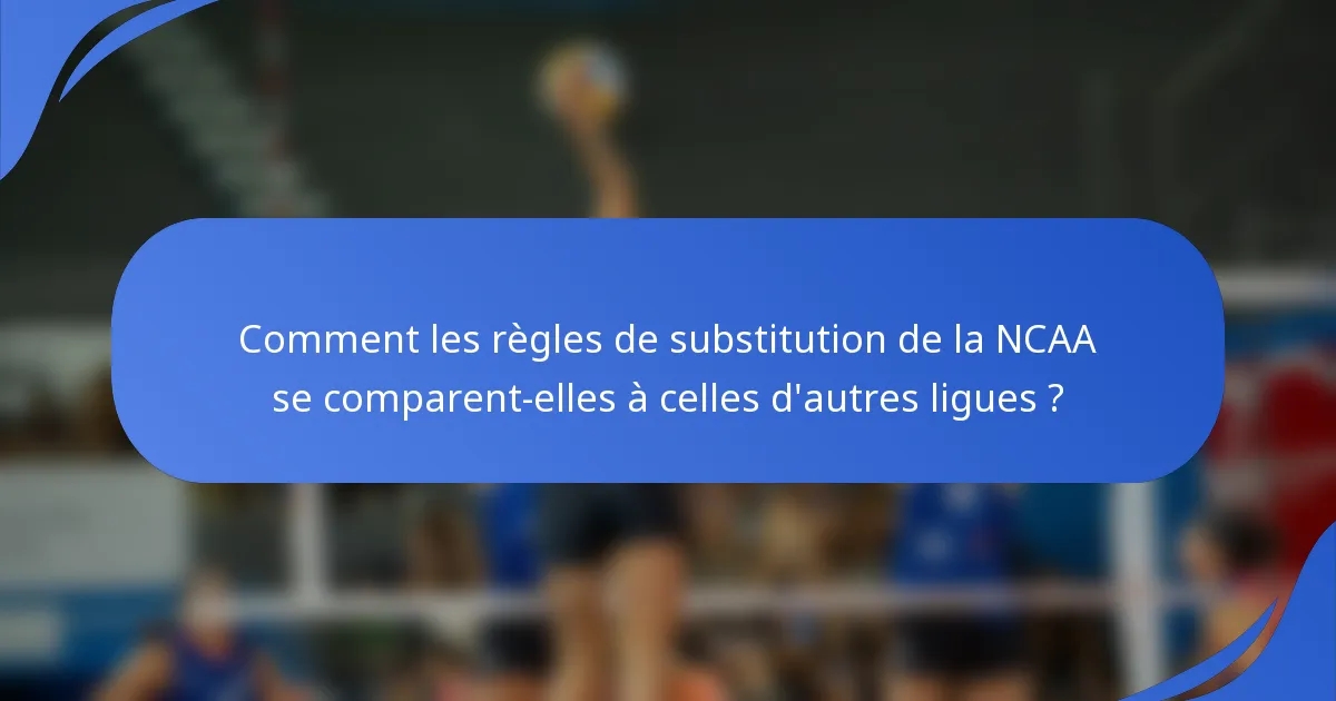Comment les règles de substitution de la NCAA se comparent-elles à celles d'autres ligues ?