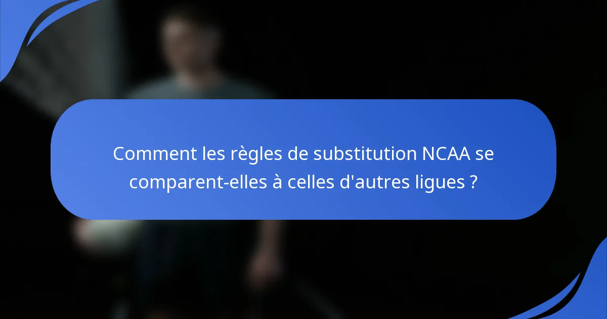 Comment les règles de substitution NCAA se comparent-elles à celles d'autres ligues ?
