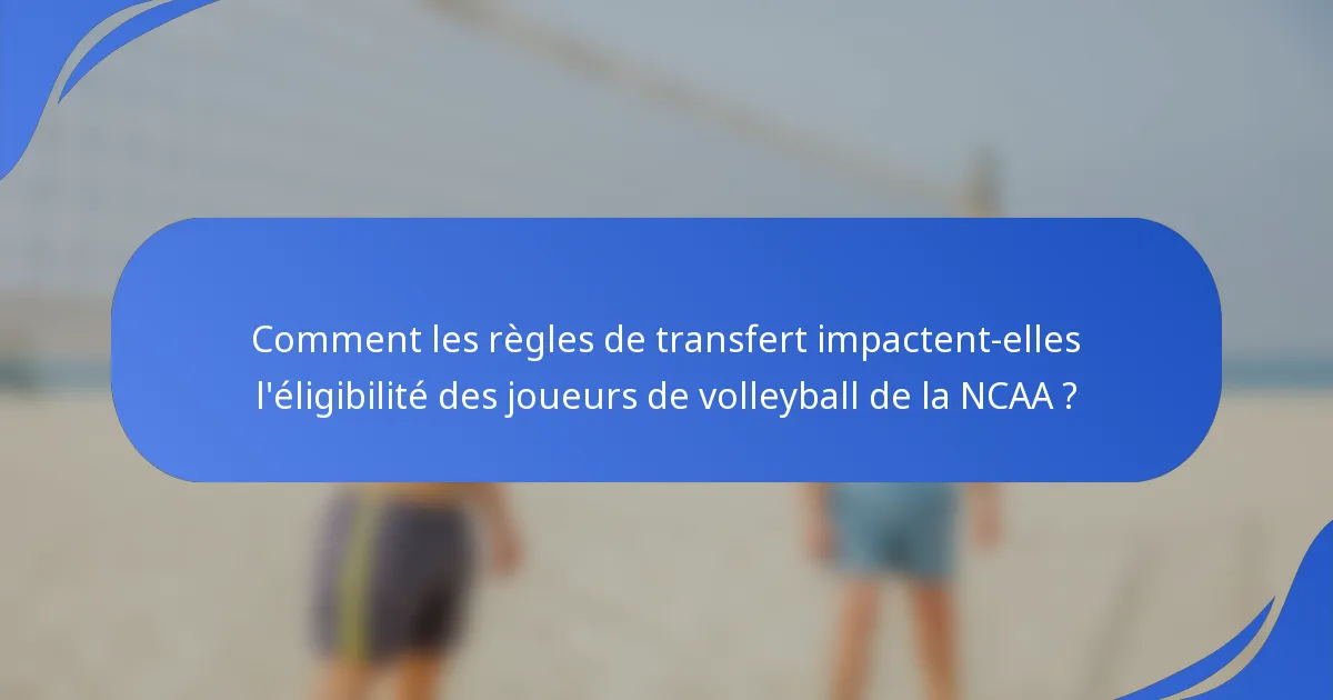 Comment les règles de transfert impactent-elles l'éligibilité des joueurs de volleyball de la NCAA ?