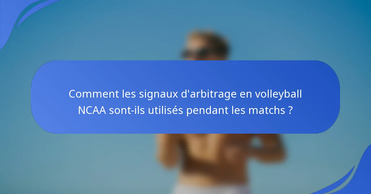 Comment les signaux d'arbitrage en volleyball NCAA sont-ils utilisés pendant les matchs ?
