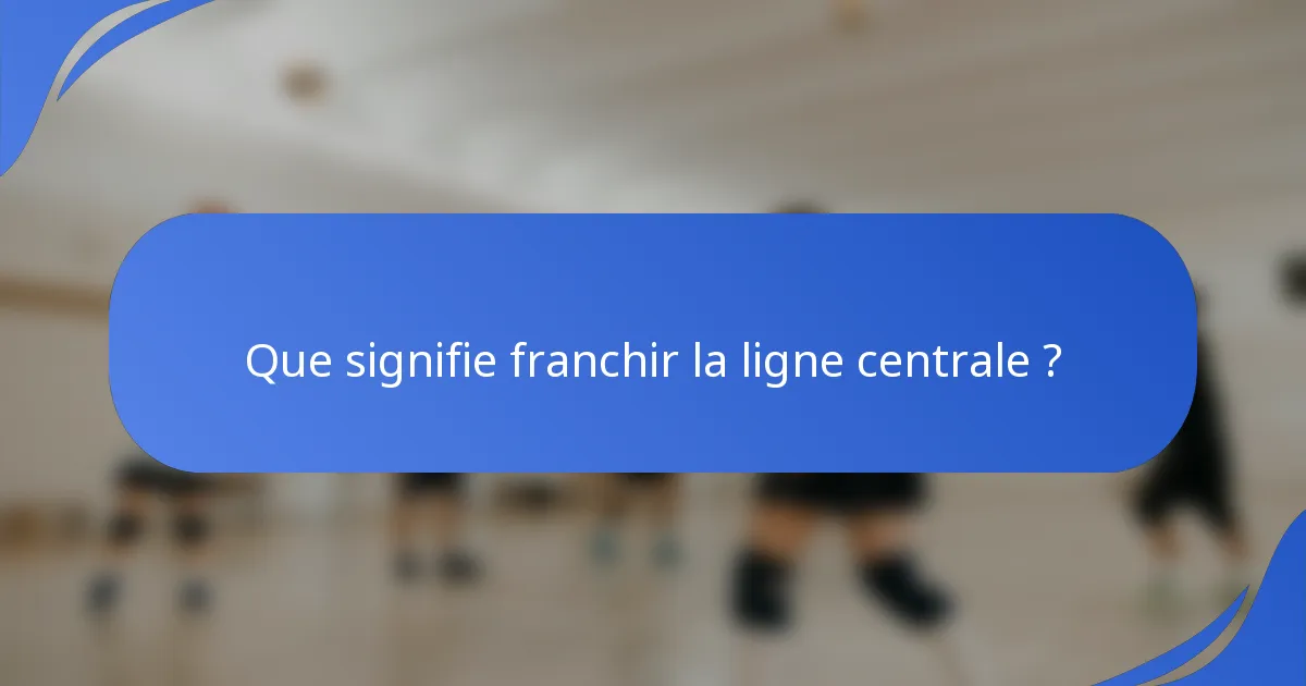 Que signifie franchir la ligne centrale ?