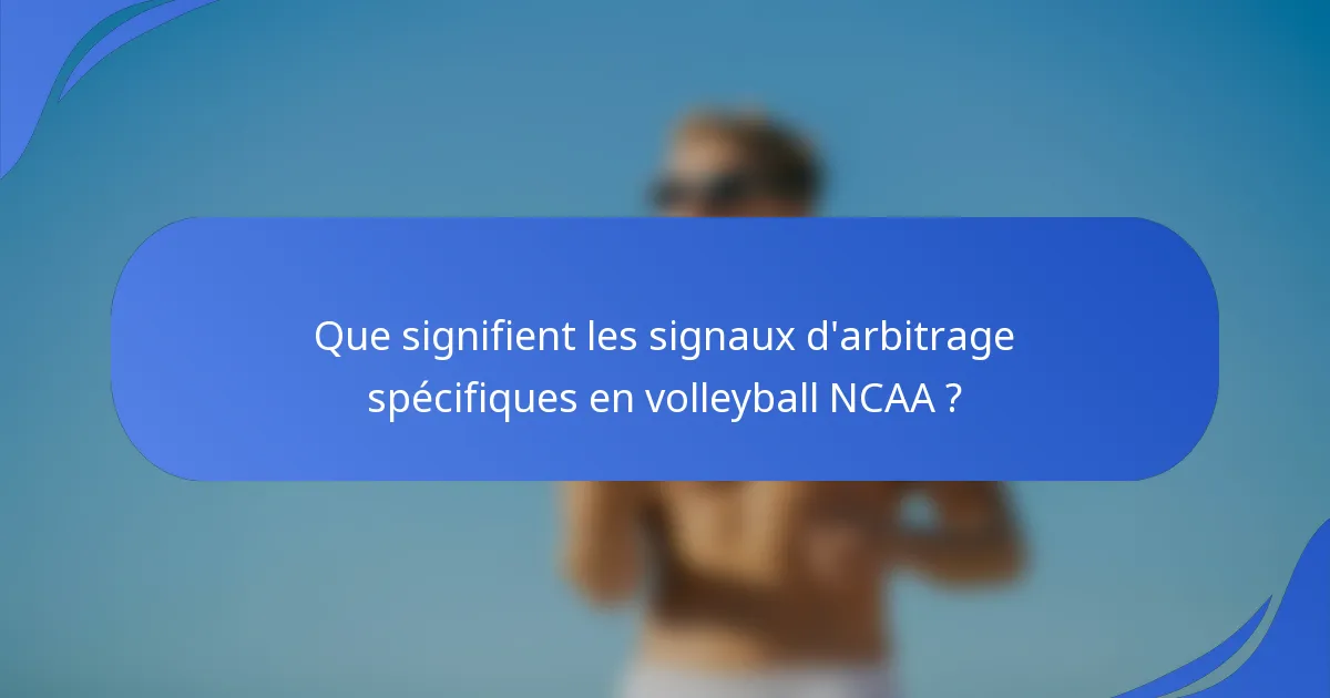 Que signifient les signaux d'arbitrage spécifiques en volleyball NCAA ?
