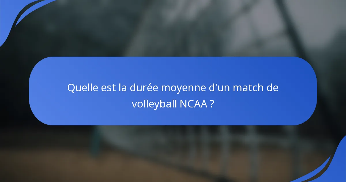 Quelle est la durée moyenne d'un match de volleyball NCAA ?