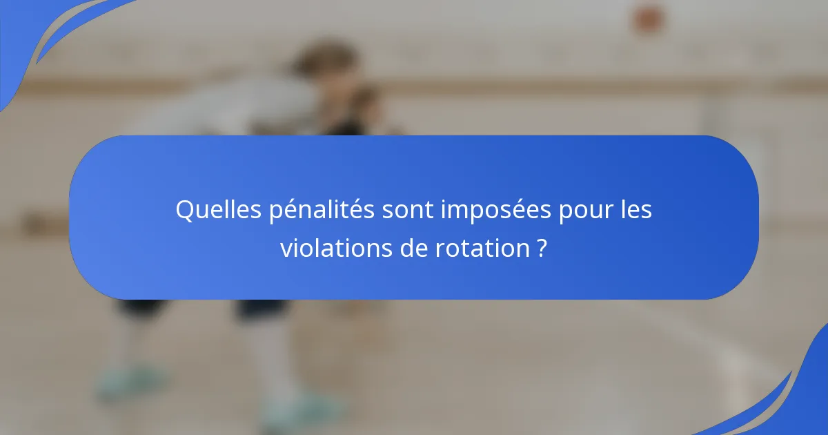 Quelles pénalités sont imposées pour les violations de rotation ?