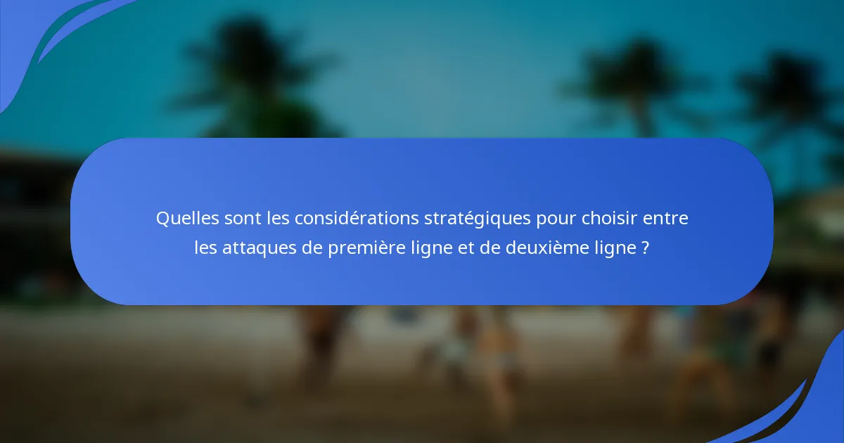Quelles sont les considérations stratégiques pour choisir entre les attaques de première ligne et de deuxième ligne ?