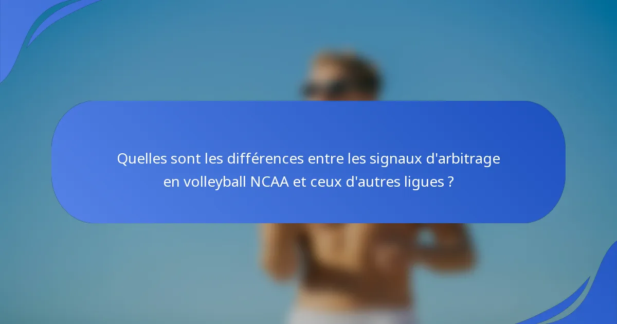 Quelles sont les différences entre les signaux d'arbitrage en volleyball NCAA et ceux d'autres ligues ?