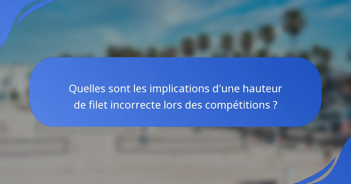 Quelles sont les implications d'une hauteur de filet incorrecte lors des compétitions ?