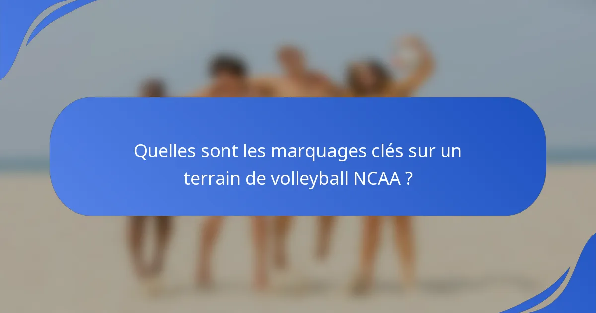 Quelles sont les marquages clés sur un terrain de volleyball NCAA ?