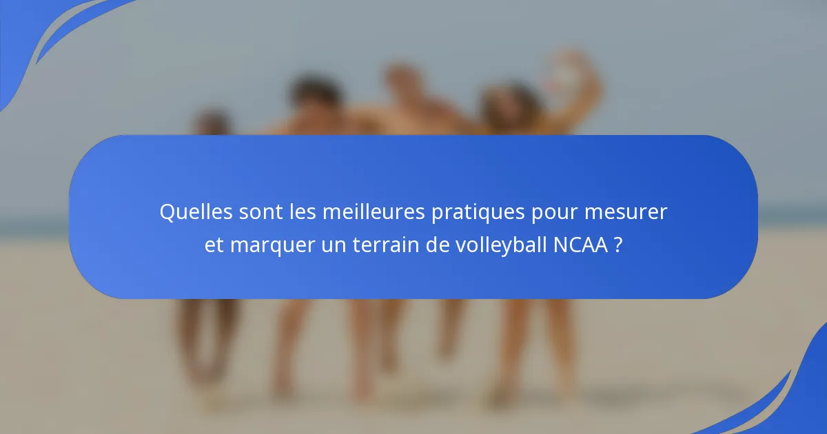 Quelles sont les meilleures pratiques pour mesurer et marquer un terrain de volleyball NCAA ?