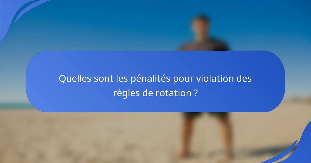 Quelles sont les pénalités pour violation des règles de rotation ?