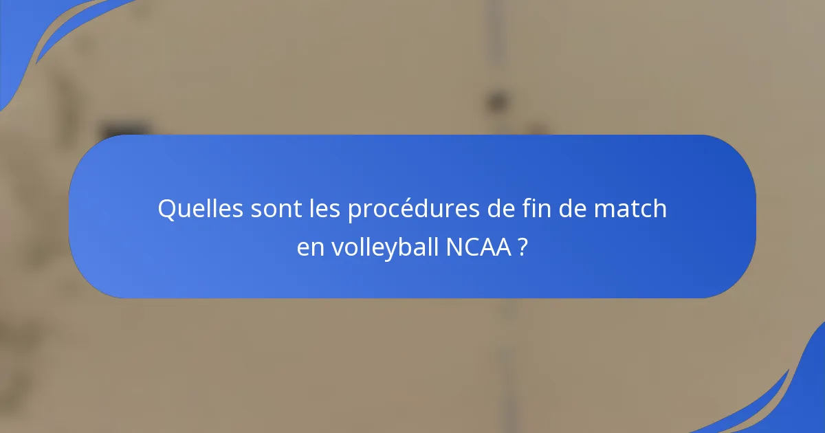 Quelles sont les procédures de fin de match en volleyball NCAA ?