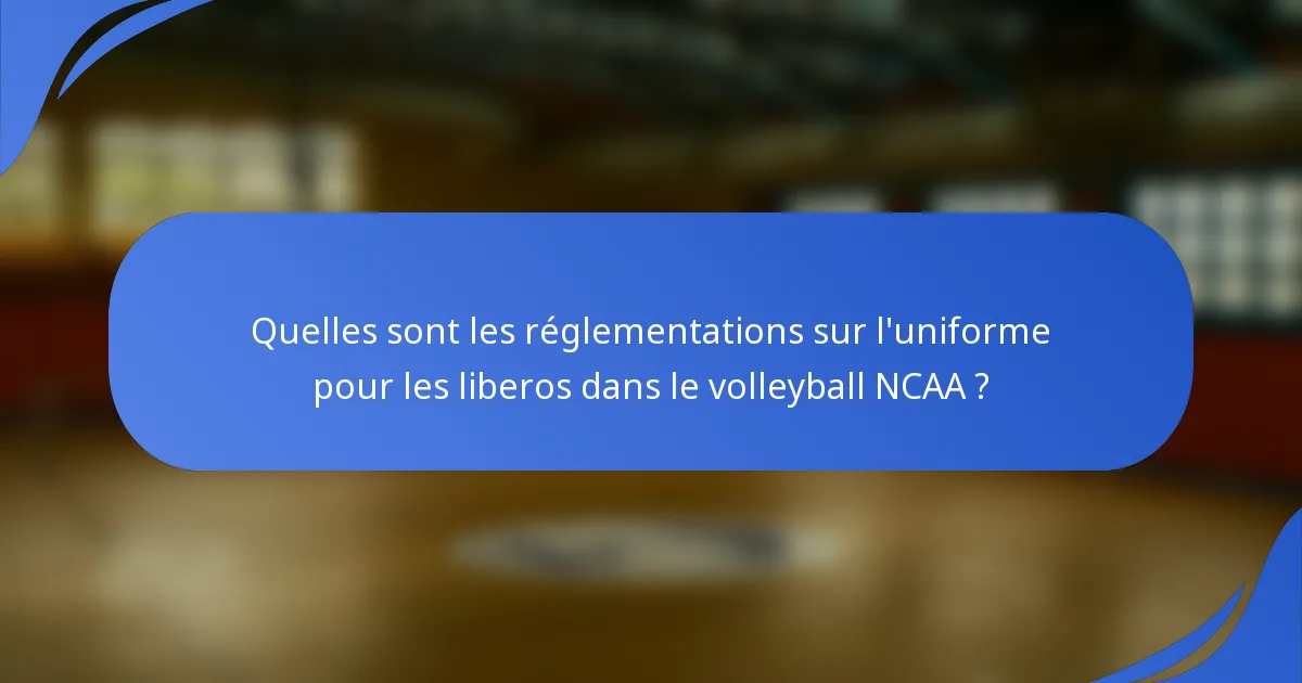 Quelles sont les réglementations sur l'uniforme pour les liberos dans le volleyball NCAA ?