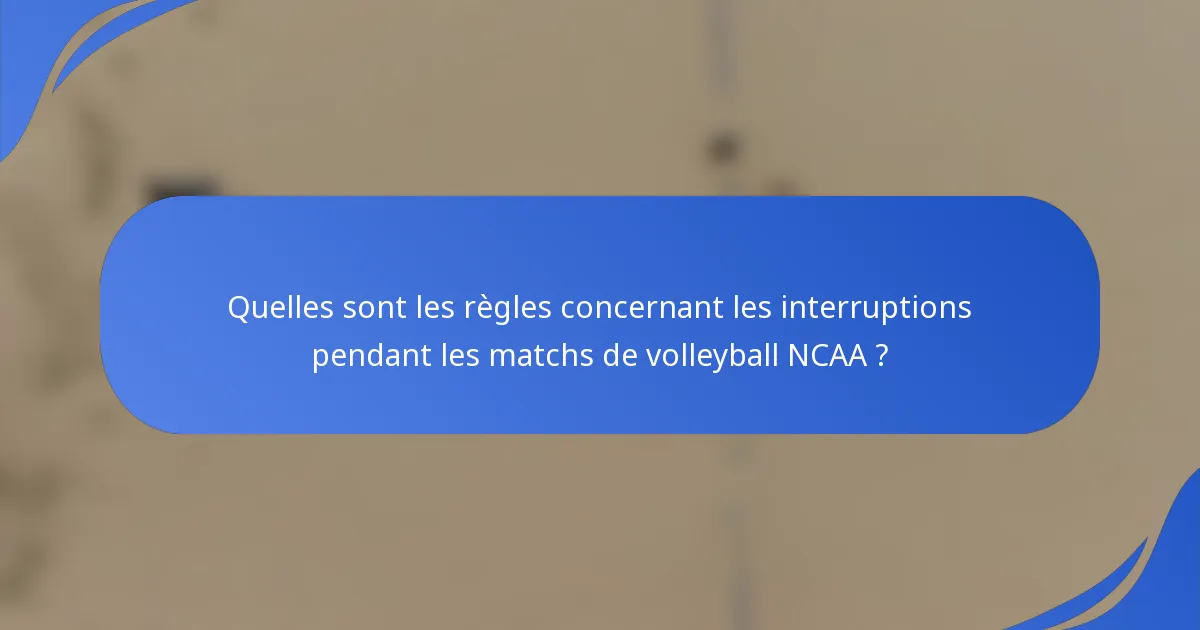 Quelles sont les règles concernant les interruptions pendant les matchs de volleyball NCAA ?