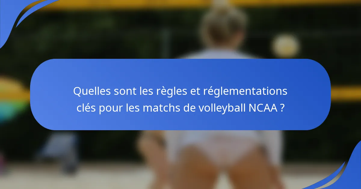 Quelles sont les règles et réglementations clés pour les matchs de volleyball NCAA ?