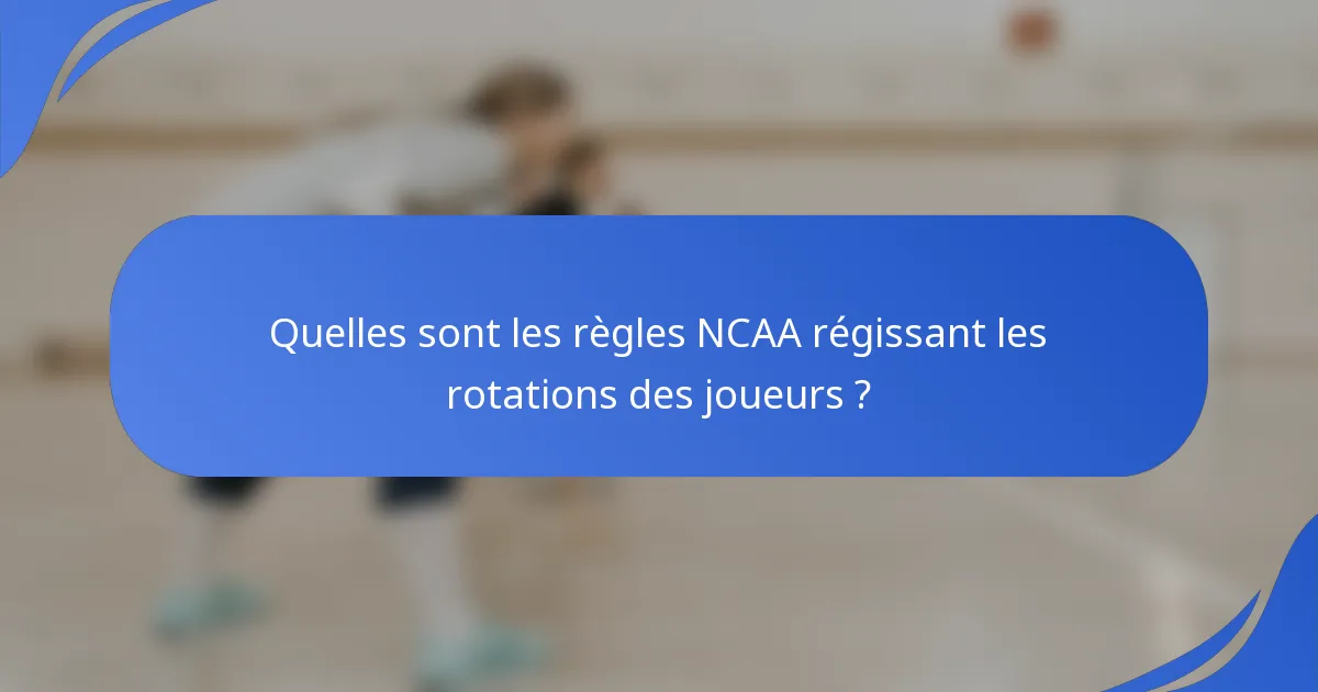 Quelles sont les règles NCAA régissant les rotations des joueurs ?