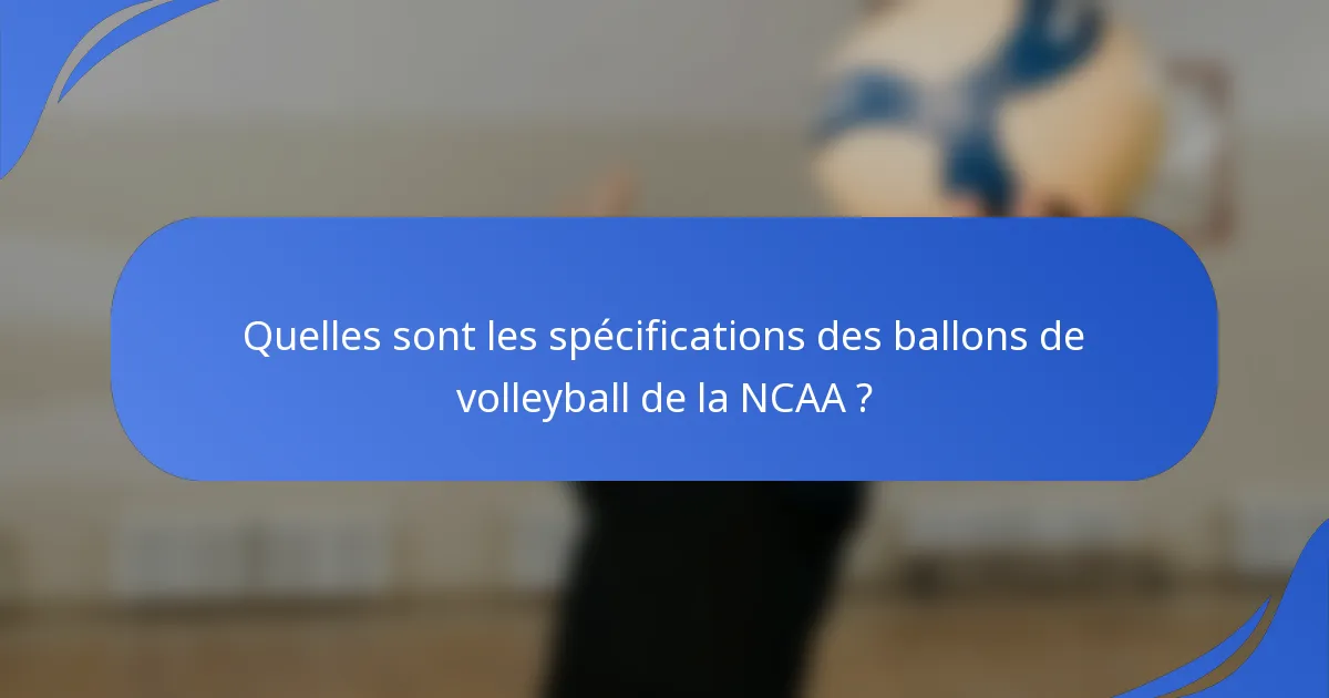 Quelles sont les spécifications des ballons de volleyball de la NCAA ?