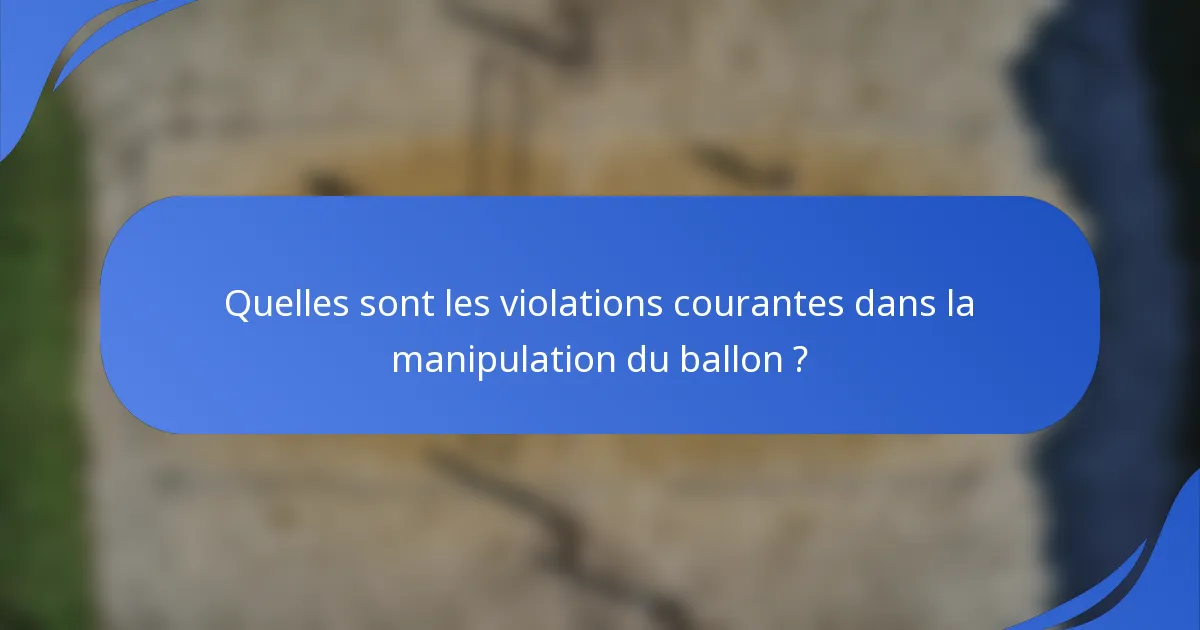 Quelles sont les violations courantes dans la manipulation du ballon ?