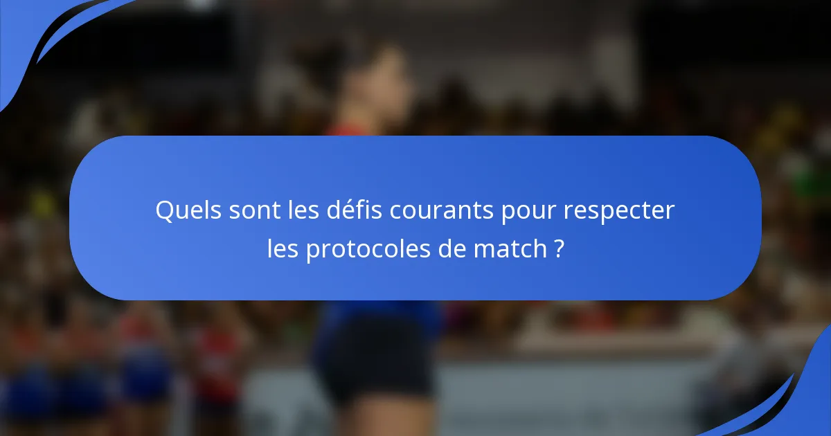 Quels sont les défis courants pour respecter les protocoles de match ?