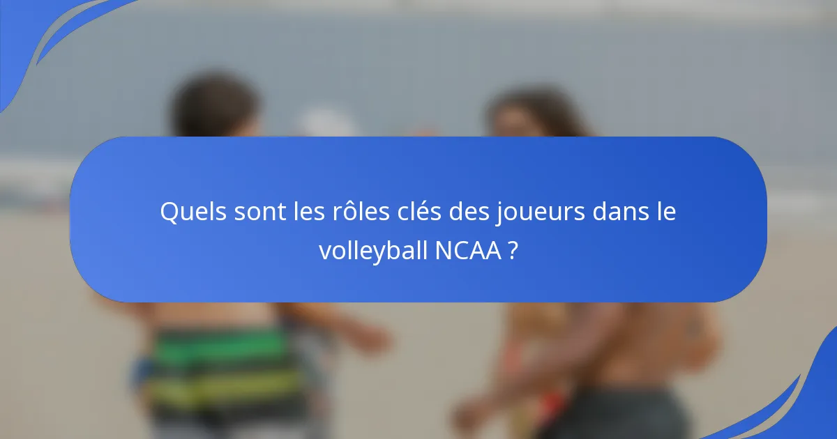 Quels sont les rôles clés des joueurs dans le volleyball NCAA ?