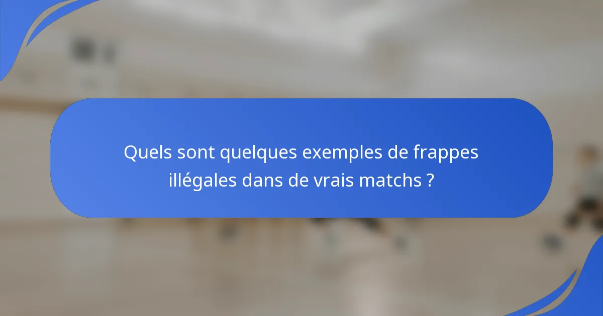 Quels sont quelques exemples de frappes illégales dans de vrais matchs ?