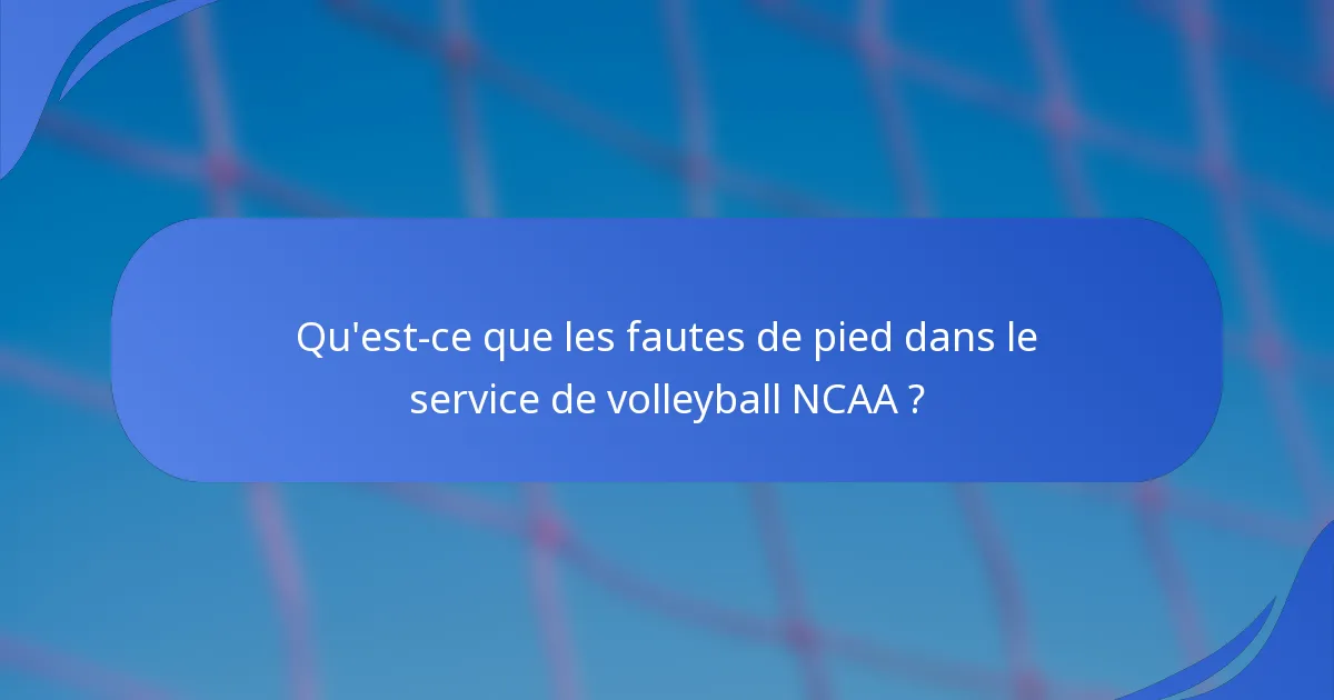 Qu'est-ce que les fautes de pied dans le service de volleyball NCAA ?