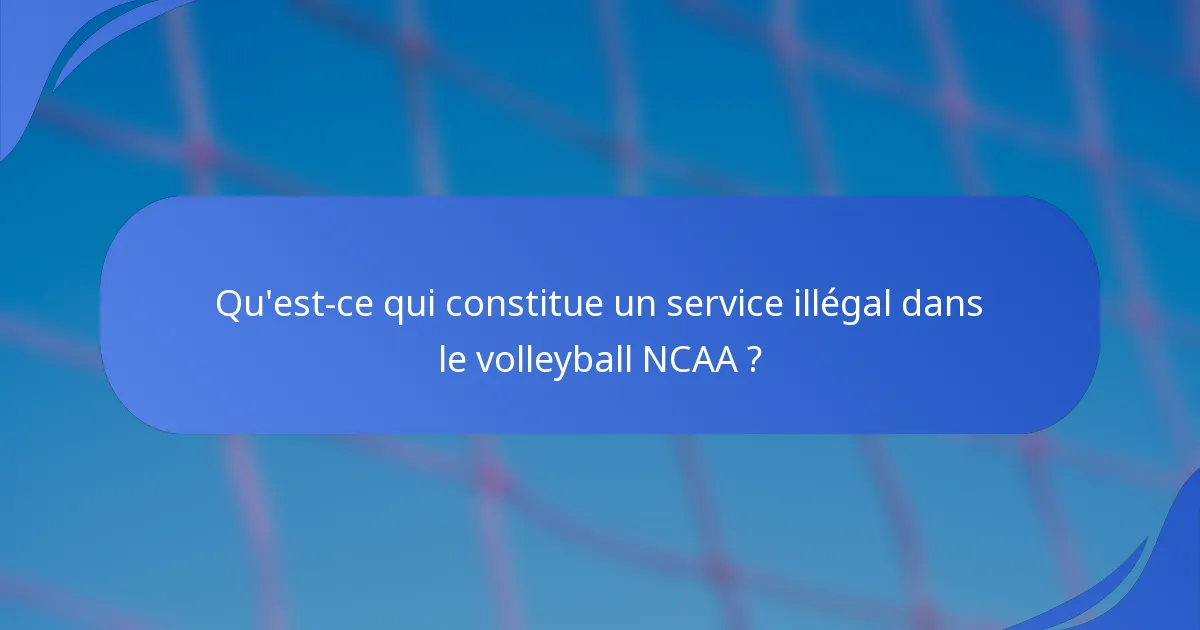Qu'est-ce qui constitue un service illégal dans le volleyball NCAA ?