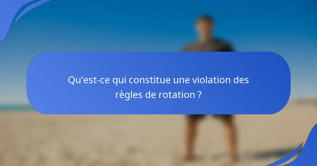 Qu'est-ce qui constitue une violation des règles de rotation ?